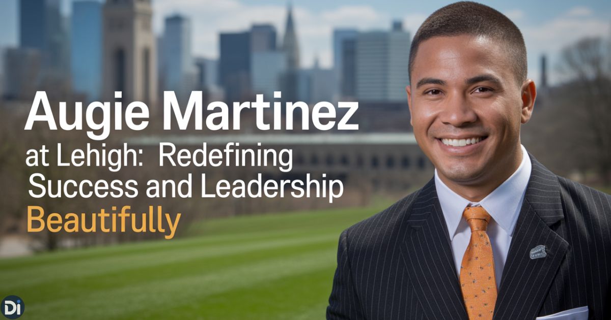 Augie Martinez at Lehigh: Redefining Success and Leadership